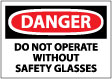 Danger - Do Not Operate Without Safety Glasses Sign